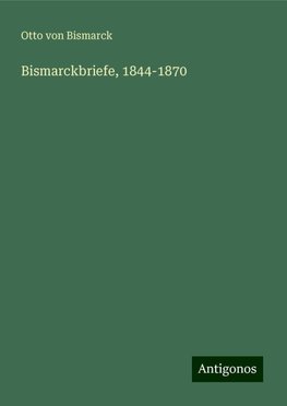 Bismarckbriefe, 1844-1870