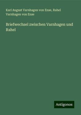 Briefwechsel zwischen Varnhagen und Rahel