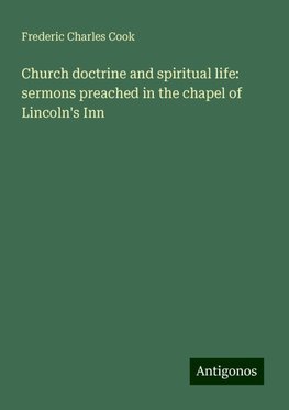 Church doctrine and spiritual life: sermons preached in the chapel of Lincoln's Inn