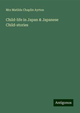 Child-life in Japan & Japanese Child-stories