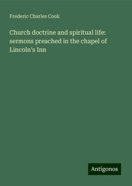 Church doctrine and spiritual life: sermons preached in the chapel of Lincoln's Inn