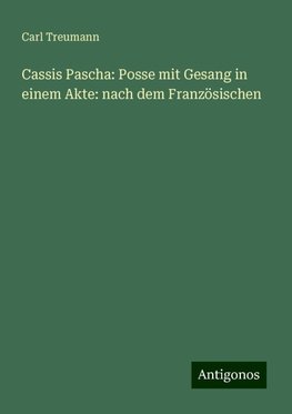 Cassis Pascha: Posse mit Gesang in einem Akte: nach dem Französischen