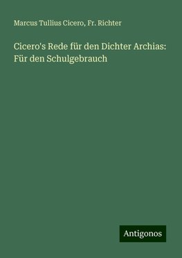 Cicero's Rede für den Dichter Archias: Für den Schulgebrauch