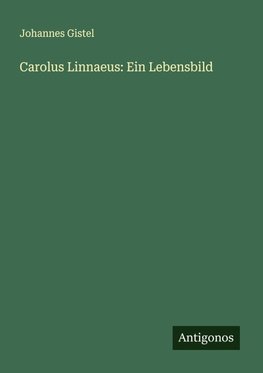 Carolus Linnaeus: Ein Lebensbild