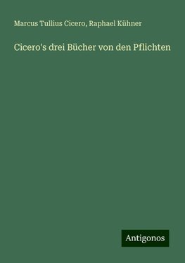 Cicero's drei Bücher von den Pflichten