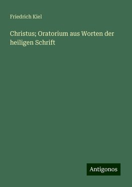 Christus; Oratorium aus Worten der heiligen Schrift