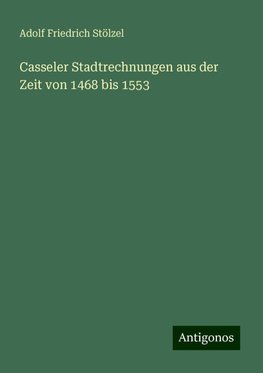 Casseler Stadtrechnungen aus der Zeit von 1468 bis 1553