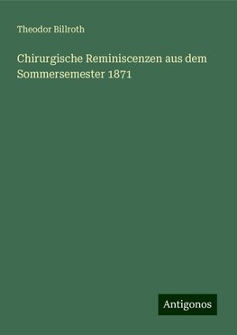 Chirurgische Reminiscenzen aus dem Sommersemester 1871