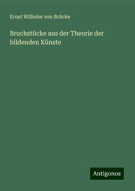 Bruchstücke aus der Theorie der bildenden Künste