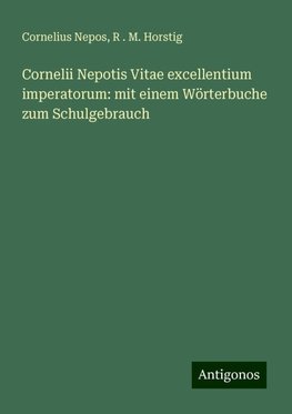 Cornelii Nepotis Vitae excellentium imperatorum: mit einem Wörterbuche zum Schulgebrauch