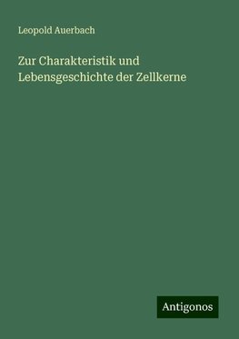 Zur Charakteristik und Lebensgeschichte der Zellkerne