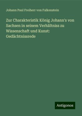 Zur Charakteristik König Johann's von Sachsen in seinem Verhältniss zu Wissenschaft und Kunst: Gedächtnissrede