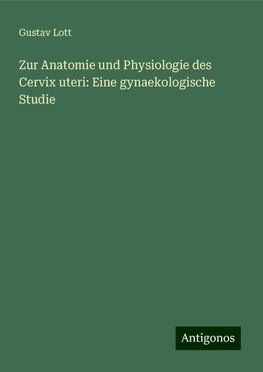 Zur Anatomie und Physiologie des Cervix uteri: Eine gynaekologische Studie