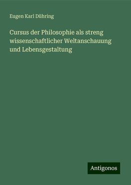 Cursus der Philosophie als streng wissenschaftlicher Weltanschauung und Lebensgestaltung