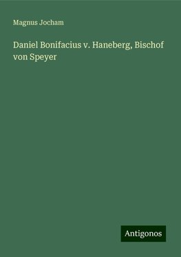 Daniel Bonifacius v. Haneberg, Bischof von Speyer