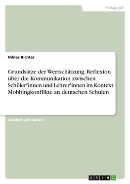 Grundsätze der Wertschätzung. Reflexion über die Kommunikation zwischen Schüler*innen und Lehrer*innen im Kontext Mobbingkonflikte an deutschen Schulen