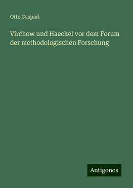 Virchow und Haeckel vor dem Forum der methodologischen Forschung