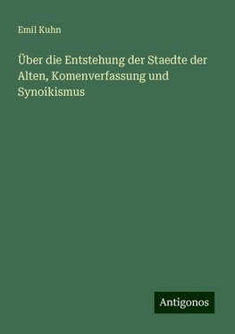 Über die Entstehung der Staedte der Alten, Komenverfassung und Synoikismus