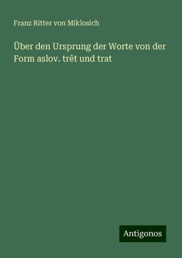 Über den Ursprung der Worte von der Form aslov. trêt und trat