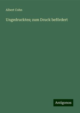 Ungedrucktes; zum Druck befördert