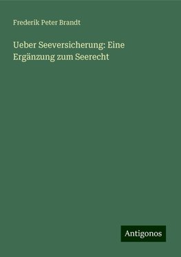 Ueber Seeversicherung: Eine Ergänzung zum Seerecht