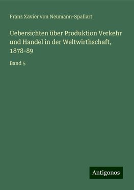 Uebersichten über Produktion Verkehr und Handel in der Weltwirthschaft, 1878-89