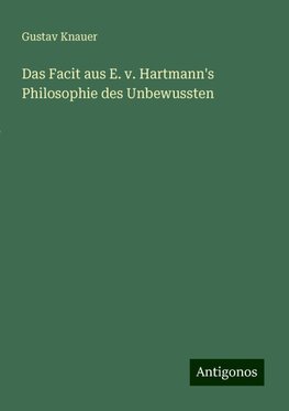 Das Facit aus E. v. Hartmann's Philosophie des Unbewussten