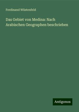 Das Gebiet von Medina: Nach Arabischen Geographen beschrieben