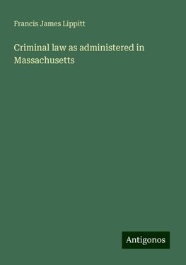 Criminal law as administered in Massachusetts