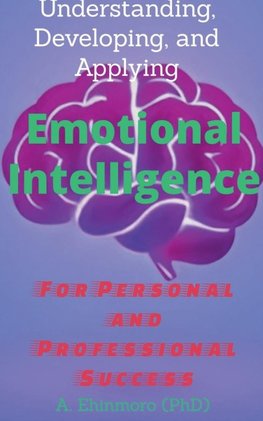 Understanding, Developing, and Applying Emotional Intelligence