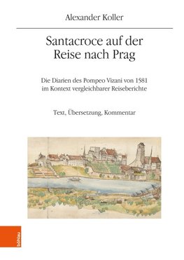 Santacroce auf der Reise nach Prag. Die Diarien des Pompeo Vizani von 1581 im Kontext vergleichbarer Reiseberichte