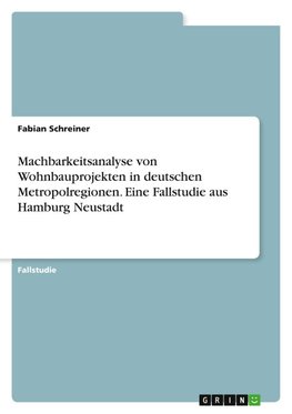 Machbarkeitsanalyse von Wohnbauprojekten in deutschen Metropolregionen. Eine Fallstudie aus Hamburg Neustadt