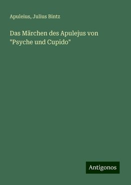 Das Märchen des Apulejus von "Psyche und Cupido"