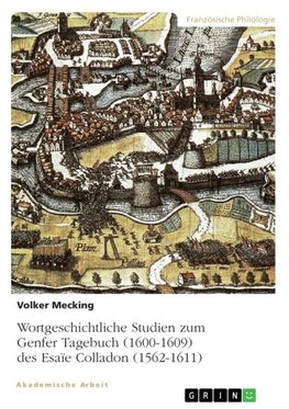 Wortgeschichtliche Studien zum Genfer Tagebuch (1600-1609) des Esaïe Colladon (1562-1611)