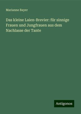 Das kleine Laien-Brevier: für sinnige Frauen und Jungfrauen aus dem Nachlasse der Tante