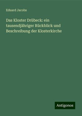 Das Kloster Drübeck: ein tausendjähriger Rückblick und Beschreibung der Klosterkirche