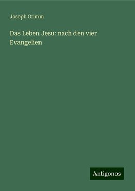 Das Leben Jesu: nach den vier Evangelien