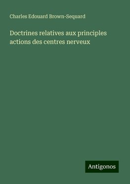 Doctrines relatives aux principles actions des centres nerveux