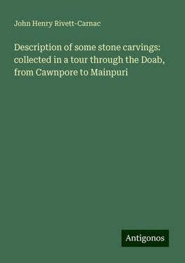 Description of some stone carvings: collected in a tour through the Doab, from Cawnpore to Mainpuri