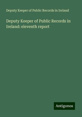 Deputy Keeper of Public Records in Ireland: eleventh report