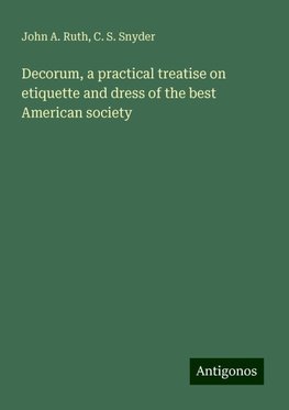 Decorum, a practical treatise on etiquette and dress of the best American society