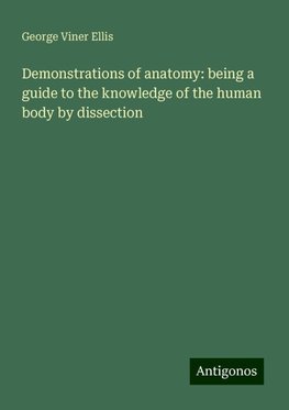 Demonstrations of anatomy: being a guide to the knowledge of the human body by dissection