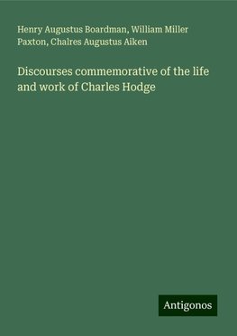 Discourses commemorative of the life and work of Charles Hodge