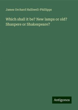 Which shall it be? New lamps or old? Shaxpere or Shakespeare?