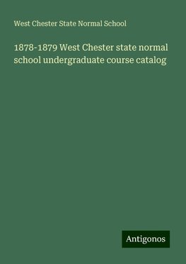 1878-1879 West Chester state normal school undergraduate course catalog