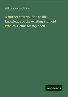 A further contribution to the knowledge of the existing Ziphioid Whales, Genus Mesoplodon