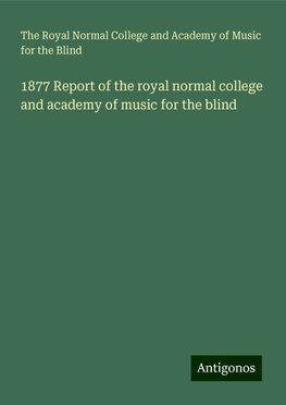 1877 Report of the royal normal college and academy of music for the blind