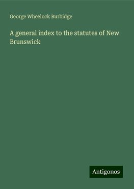 A general index to the statutes of New Brunswick