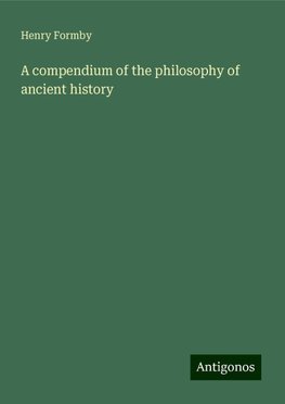 A compendium of the philosophy of ancient history