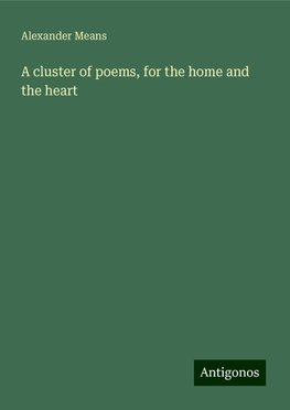 A cluster of poems, for the home and the heart